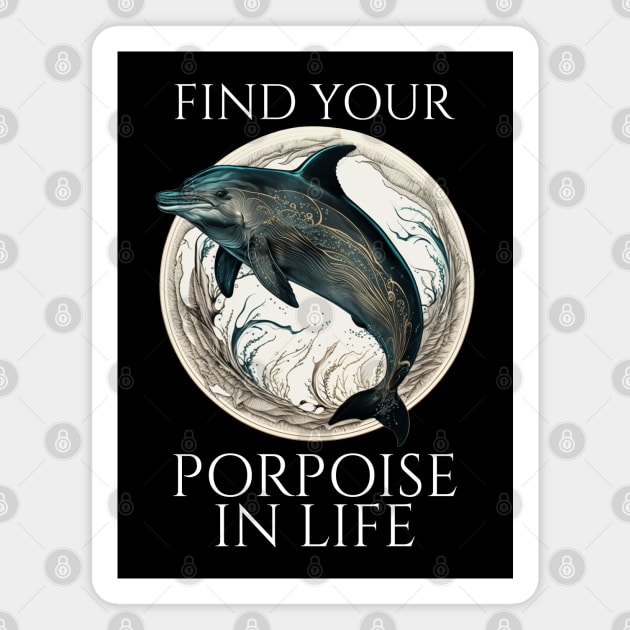 Porpoise Dolphin Pun - Find Your Porpoise In Life Magnet by Styr Designs